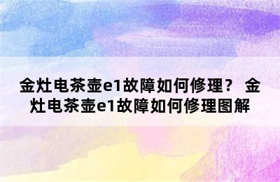 金灶电茶壶e1故障如何修理？ 金灶电茶壶e1故障如何修理图解